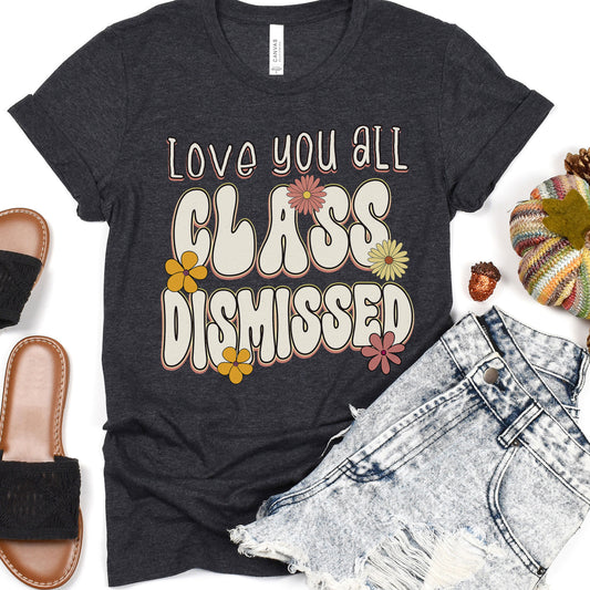 Love You All Class Dismissed, Floral Last Day Of School Teacher T-Shirt, Flower Teacher Squad Shirt