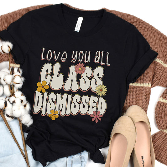 Love You All Class Dismissed, Floral Last Day Of School Teacher T-Shirt, Flower Teacher Squad Shirt