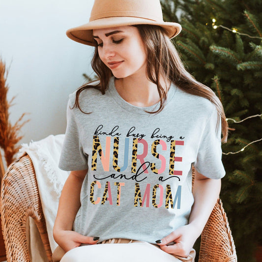 Kinda Busy With Being A Nurse And A Cat Mom Shirt, Teacher Tee, Cat Lover Tee, Animal Lover, Kind of, Half Leopard Nurse Appreciation Tee