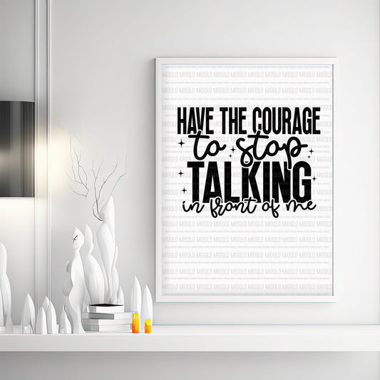 Have The Courage To Stop Talking In Front Of Me, Boho Funny Sayings Sublimation PNG Digital Downloads