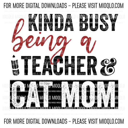 Kinda Busy Being A Teacher And Cat Mom, Funny Sayings Sublimation PNG Digital Downloads