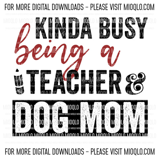 Kinda Busy Being A Teacher And Dog Mom, Funny Sayings Sublimation PNG Digital Downloads