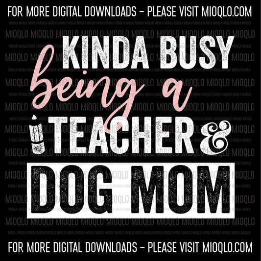 Kinda Busy Being A Teacher And Dog Mom, Funny Sayings Sublimation PNG Digital Downloads