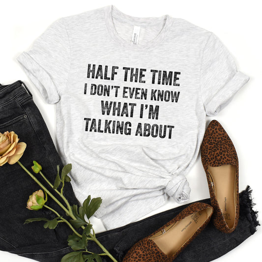 Half Of The Time I Don't Even Know What I'm Talking About, Funny Sayings Sublimation PNG Digital Downloads