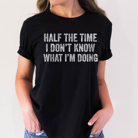 Half Of The Time I Don't Know What I'm Doing, Funny Sayings Sublimation PNG Digital Downloads