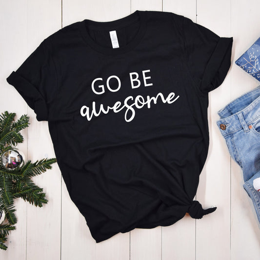 Go Be Awesome Shirt, Inspirational Shirt, Motivational Shirts, Teacher Tee, Be Kind Shirt, Women Tee, Simple, Minimalist, Inspiration Shirt