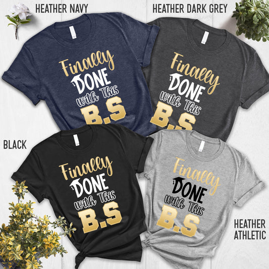 Finally Done With This BS Shirt, Bachelor Degree Graduation Gift, BS Degree Gift, Bachelors 2021 Tee, Business Student Tee, Funny Graduation
