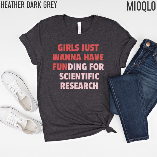 Girls Just Wanna Have Funding For Scientific Research, Phd Gift For Women, Stem Shirt for Women, Feminist STEMinist Graduate Student Tee