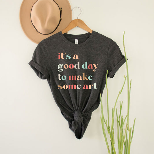 It's A Good Day To Make Some Art Shirt, Art Teachers Shirts, Art Students Club Shirt, Creative Artist Tee, Painters Birthday Painting Team