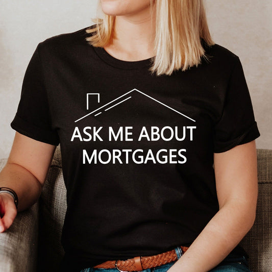 Real Estate Shirt, Realtor Shirt, Ask Me About Mortgages, Mortgage Tee, Loan Officer, Unisex, Simple, Minimalist, Real Estate Closing Gifts
