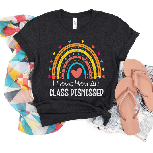 I Love You All Class Dismissed, Last Day Of School Teacher T-Shirt, Rainbow Teacher Team Shirt