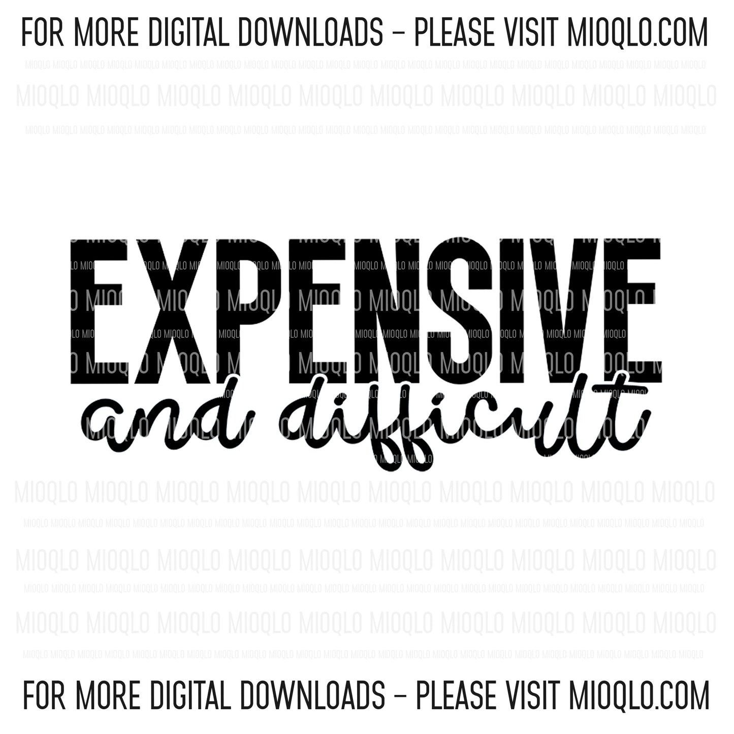 Expensive And Difficult, Sarcastic Funny Sayings Sublimation PNG Digital Downloads