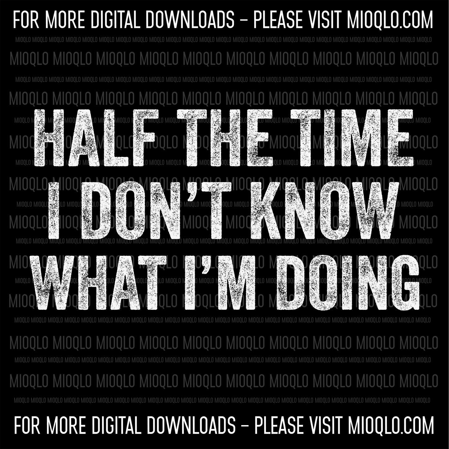 Half Of The Time I Don't Know What I'm Doing, Funny Sayings Sublimation PNG Digital Downloads