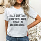 Half Of The Time I Don't Even Know What I'm Talking About, Funny Sayings Sublimation PNG Digital Downloads