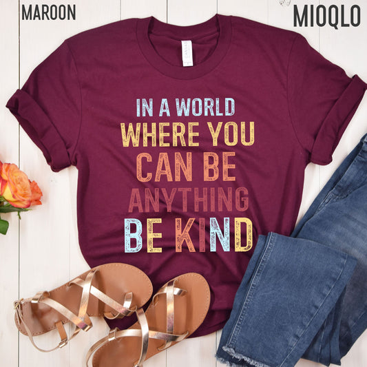 In A World Where You Can Be Anything Be Kind Shirt, Teacher Shirt, Summer Be Kind Shirt, Motivational Saying, Positivity Clothing, Be Nice