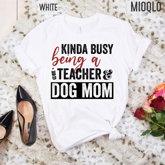 Kinda Busy Being A Teacher And Dog Mom Shirt, Teacher Tee, Teacher With A Dog Lover Tee, Animal Lover, Kind of, Funny Teacher Appreciation