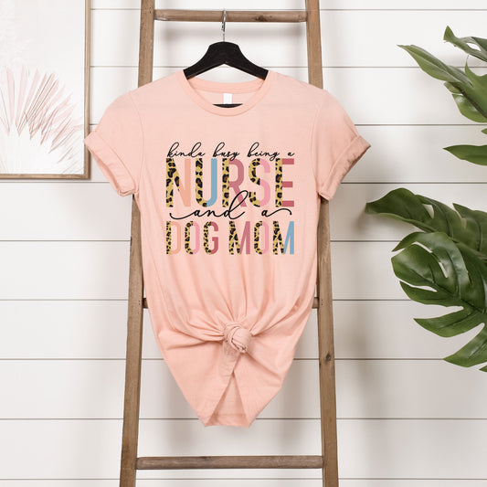 Kinda Busy With Being A Nurse And A Dog Mom Shirt, Teacher Tee, Dog Lover Tee, Animal Lover, Kind of, Half Leopard Nurse Appreciation Tee